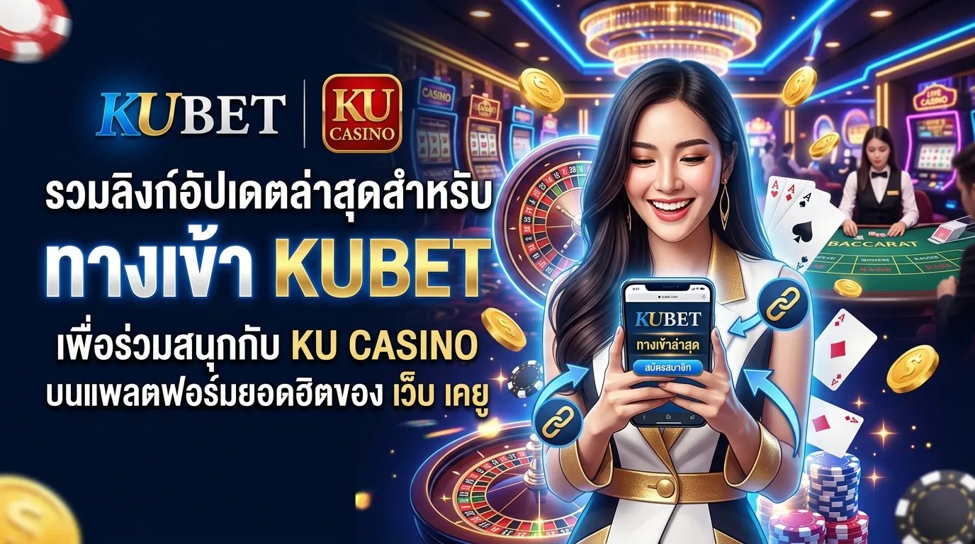 รวมลิงก์อัปเดตล่าสุดสำหรับ ทาง เข้า kubet เพื่อร่วมสนุกกับ ku casino บนแพลตฟอร์มยอดฮิตของ เว็บ เค ยู